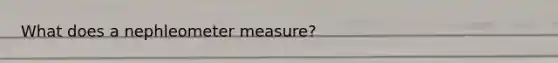 What does a nephleometer measure?