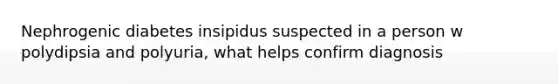 Nephrogenic diabetes insipidus suspected in a person w polydipsia and polyuria, what helps confirm diagnosis