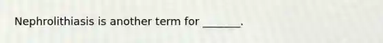 Nephrolithiasis is another term for _______.