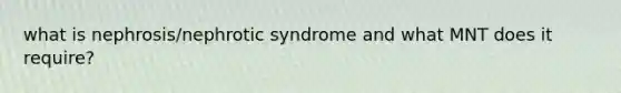 what is nephrosis/nephrotic syndrome and what MNT does it require?