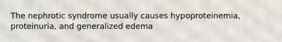 The nephrotic syndrome usually causes hypoproteinemia, proteinuria, and generalized edema