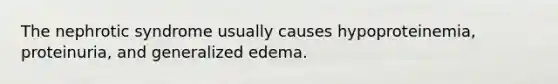 The nephrotic syndrome usually causes hypoproteinemia, proteinuria, and generalized edema.