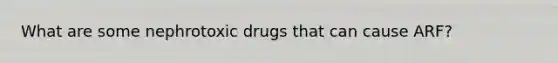 What are some nephrotoxic drugs that can cause ARF?