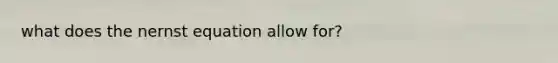 what does the nernst equation allow for?