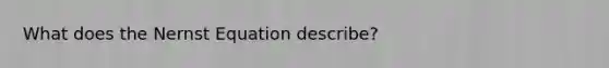 What does the Nernst Equation describe?