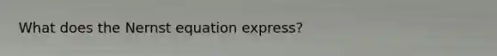 What does the Nernst equation express?