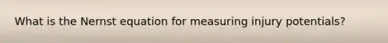 What is the Nernst equation for measuring injury potentials?