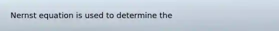 Nernst equation is used to determine the