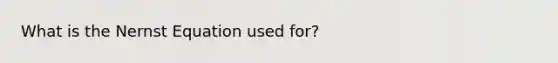 What is the Nernst Equation used for?