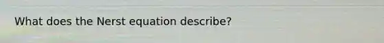 What does the Nerst equation describe?