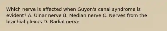 Which nerve is affected when Guyon's canal syndrome is evident? A. Ulnar nerve B. Median nerve C. Nerves from the brachial plexus D. Radial nerve