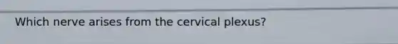 Which nerve arises from the cervical plexus?