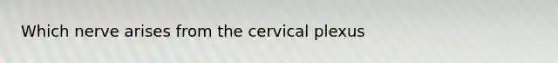 Which nerve arises from the cervical plexus