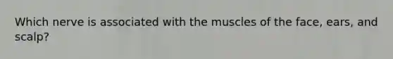 Which nerve is associated with the muscles of the face, ears, and scalp?