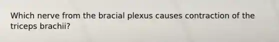 Which nerve from the bracial plexus causes contraction of the triceps brachii?