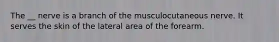 The __ nerve is a branch of the musculocutaneous nerve. It serves the skin of the lateral area of the forearm.