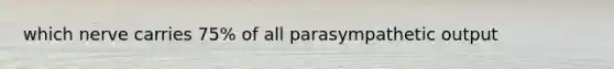 which nerve carries 75% of all parasympathetic output