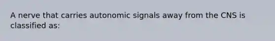 A nerve that carries autonomic signals away from the CNS is classified as: