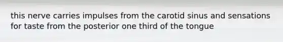 this nerve carries impulses from the carotid sinus and sensations for taste from the posterior one third of the tongue