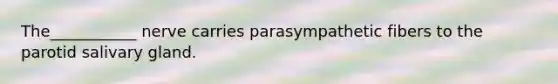 The___________ nerve carries parasympathetic fibers to the parotid salivary gland.