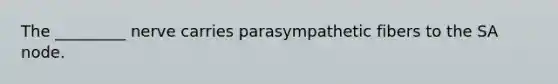 The _________ nerve carries parasympathetic fibers to the SA node.