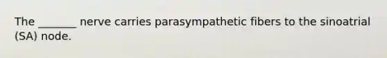 The _______ nerve carries parasympathetic fibers to the sinoatrial (SA) node.