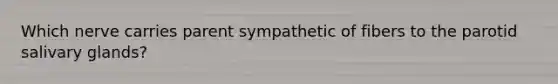 Which nerve carries parent sympathetic of fibers to the parotid salivary glands?