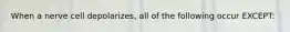 When a nerve cell depolarizes, all of the following occur EXCEPT: