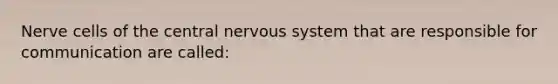 Nerve cells of the central nervous system that are responsible for communication are called: