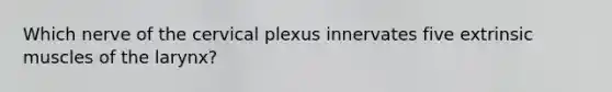 Which nerve of the cervical plexus innervates five extrinsic muscles of the larynx?