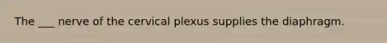 The ___ nerve of the cervical plexus supplies the diaphragm.