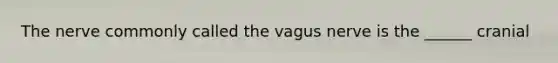 The nerve commonly called the vagus nerve is the ______ cranial