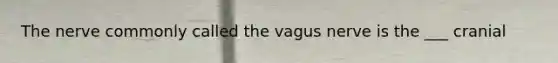 The nerve commonly called the vagus nerve is the ___ cranial