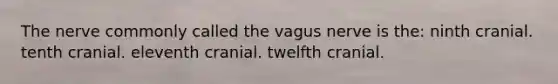 The nerve commonly called the vagus nerve is the: ninth cranial. tenth cranial. eleventh cranial. twelfth cranial.