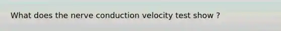 What does the nerve conduction velocity test show ?