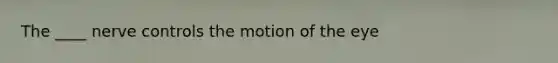 The ____ nerve controls the motion of the eye