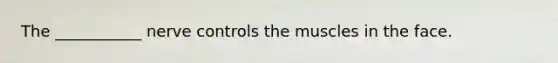 The ___________ nerve controls the muscles in the face.