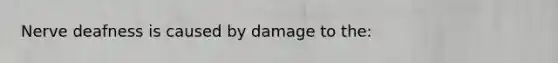 Nerve deafness is caused by damage to the: