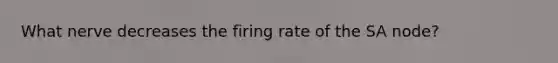 What nerve decreases the firing rate of the SA node?