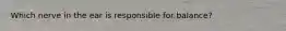 Which nerve in the ear is responsible for balance?