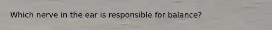 Which nerve in the ear is responsible for balance?