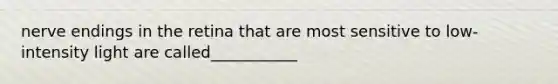 nerve endings in the retina that are most sensitive to low-intensity light are called___________