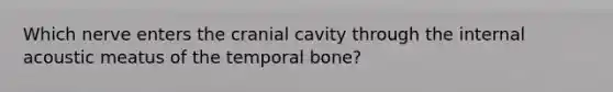 Which nerve enters the cranial cavity through the internal acoustic meatus of the temporal bone?