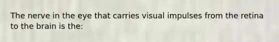 The nerve in the eye that carries visual impulses from the retina to the brain is the: