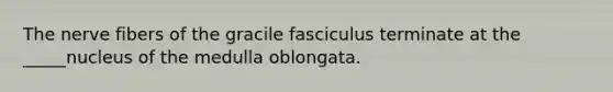 The nerve fibers of the gracile fasciculus terminate at the _____nucleus of the medulla oblongata.