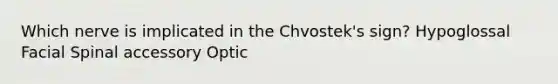 Which nerve is implicated in the Chvostek's sign? Hypoglossal Facial Spinal accessory Optic