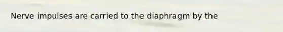 Nerve impulses are carried to the diaphragm by the