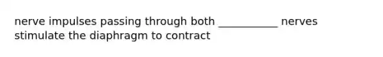 nerve impulses passing through both ___________ nerves stimulate the diaphragm to contract