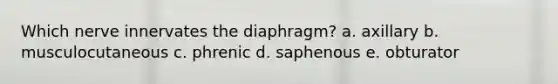 Which nerve innervates the diaphragm? a. axillary b. musculocutaneous c. phrenic d. saphenous e. obturator