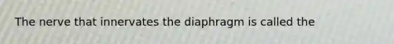 The nerve that innervates the diaphragm is called the